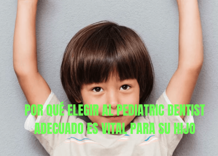 Por qué elegir al Pediatric Dentist adecuado es vital para su hijo